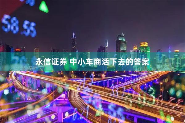 永信证券 中小车商活下去的答案